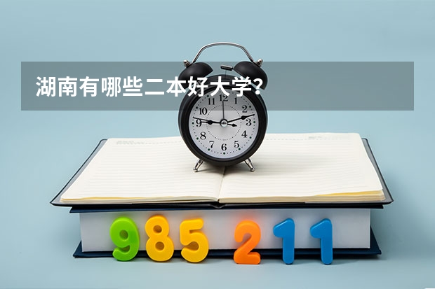 湖南有哪些二本好大学？