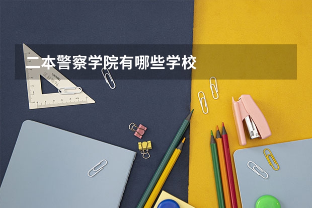 二本警察学院有哪些学校