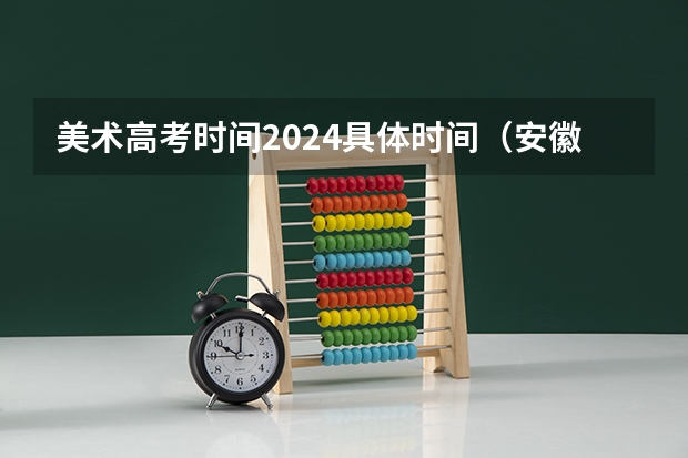 美术高考时间2024具体时间（安徽24年高考报名时间）