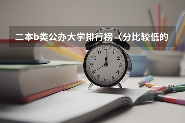 二本b类公办大学排行榜（分比较低的公办二本）