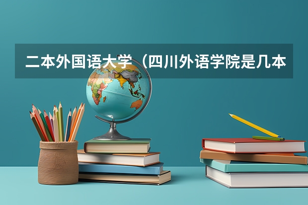 二本外国语大学（四川外语学院是几本大学）