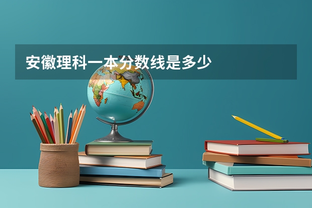 安徽理科一本分数线是多少