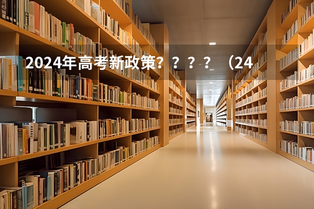2024年高考新政策？？？？（24年河南高考新政策）