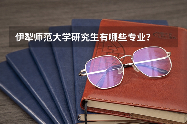伊犁师范大学研究生有哪些专业？