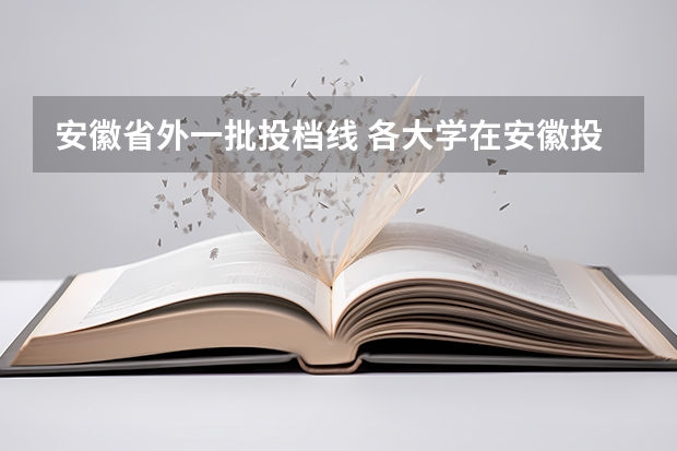 安徽省外一批投档线 各大学在安徽投档线2023年分数线