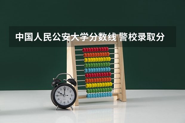 中国人民公安大学分数线 警校录取分数线