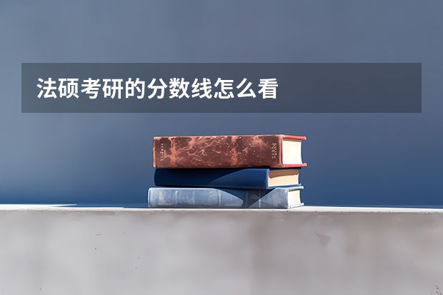 法硕考研的分数线怎么看