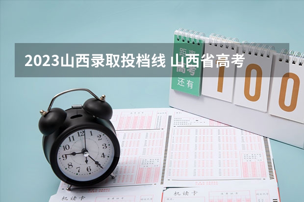 2023山西录取投档线 山西省高考理科分数线