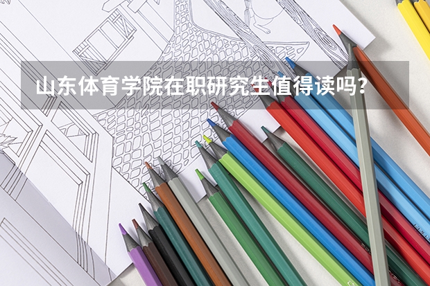 山东体育学院在职研究生值得读吗？