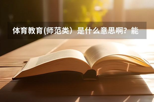 体育教育(师范类）是什么意思啊？能帮忙解答吗