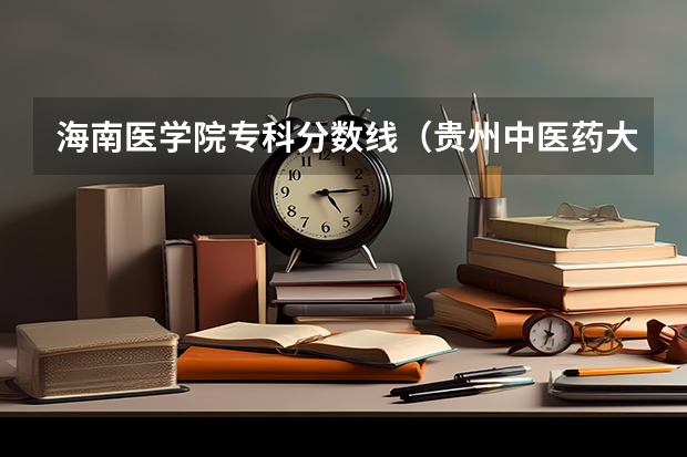 海南医学院专科分数线（贵州中医药大学专升本专业分数线2023）