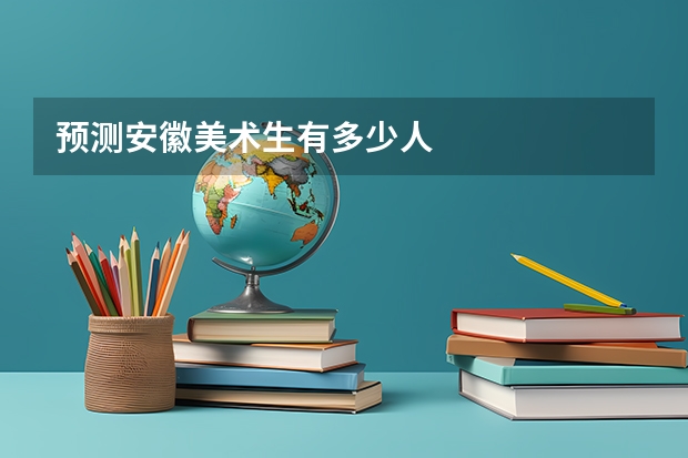预测安徽美术生有多少人