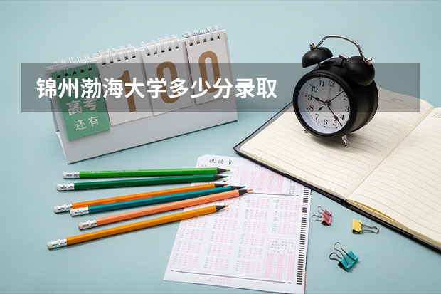 锦州渤海大学多少分录取