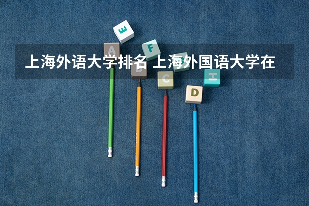 上海外语大学排名 上海外国语大学在全国排名第几?
