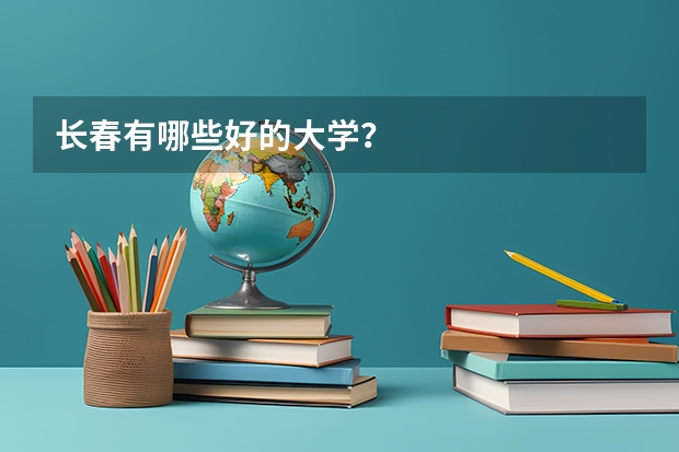 长春有哪些好的大学？