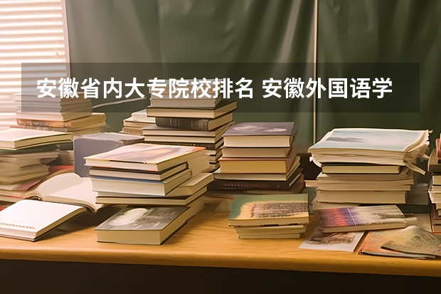 安徽省内大专院校排名 安徽外国语学院全国排名