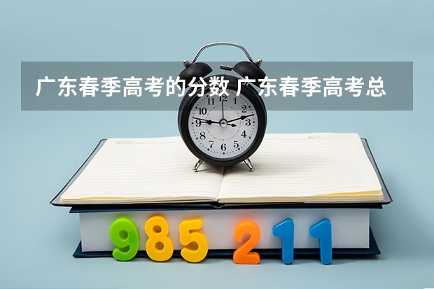 广东春季高考的分数 广东春季高考总分