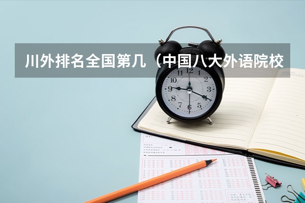 川外排名全国第几（中国八大外语院校排名是怎样的？）