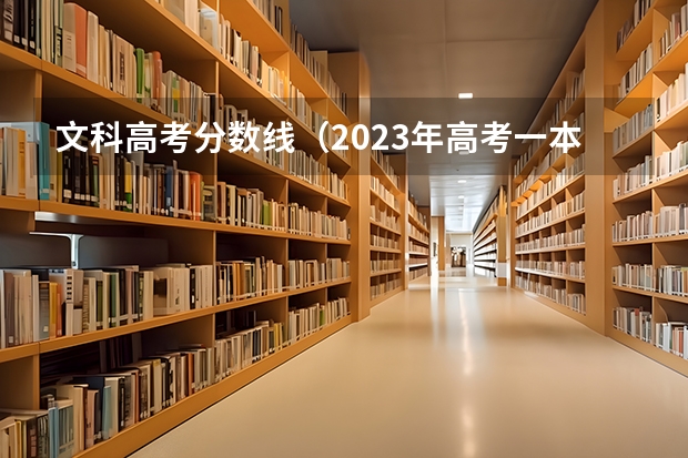 文科高考分数线（2023年高考一本分数线）