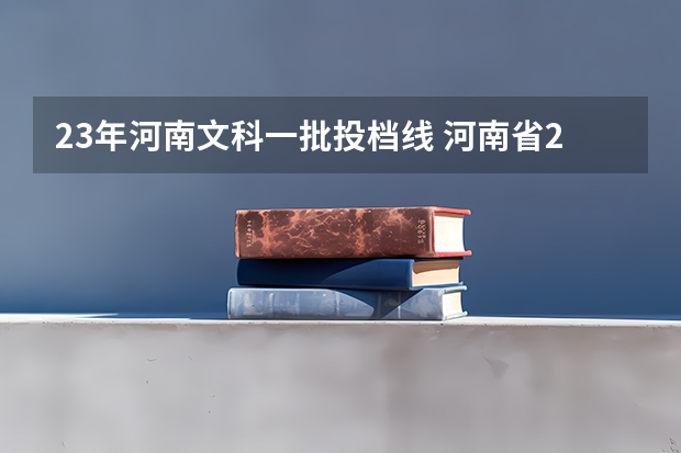 23年河南文科一批投档线 河南省2023年高考投档线