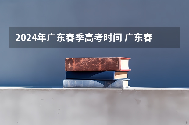 2024年广东春季高考时间 广东春季高考专科分数线