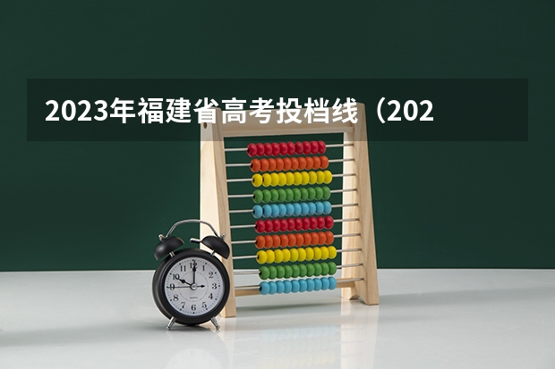 2023年福建省高考投档线（2023年福建省普通类本科批投档分数）