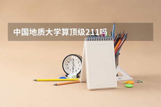 中国地质大学算顶级211吗