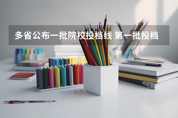 多省公布一批院校投档线 第一批投档分数线