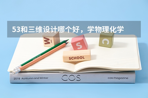 53和三维设计哪个好，学物理化学