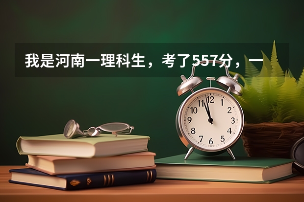 我是河南一理科生，考了557分，一本分数线是553分，我报考北京物资学院有希望吗？