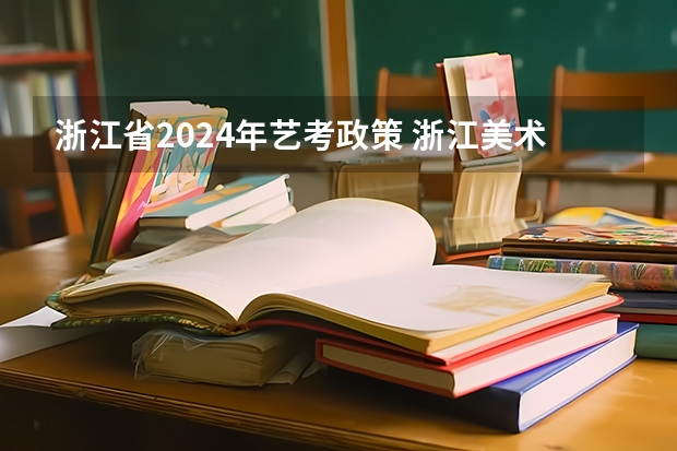 浙江省2024年艺考政策 浙江美术联考2024时间
