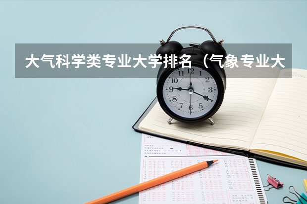 大气科学类专业大学排名（气象专业大学排名）