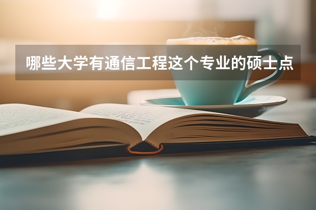 哪些大学有通信工程这个专业的硕士点