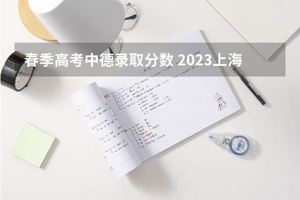春季高考中德录取分数 2023上海春考难度