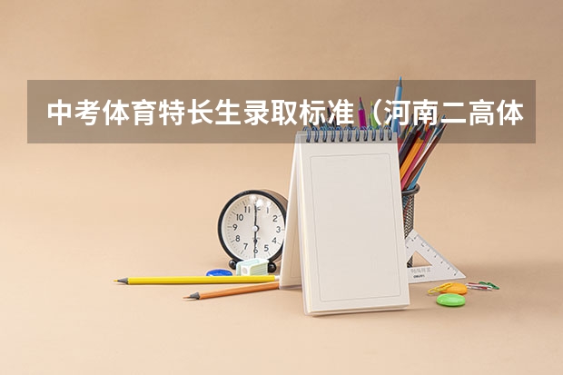 中考体育特长生录取标准（河南二高体育特长生分数线）