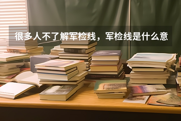 很多人不了解军检线，军检线是什么意思？
