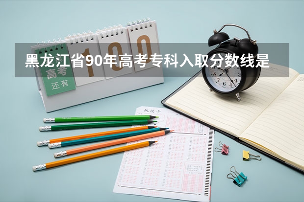 黑龙江省90年高考专科入取分数线是多少