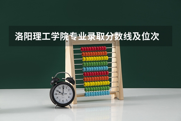 洛阳理工学院专业录取分数线及位次 洛阳理工学院录取分数线