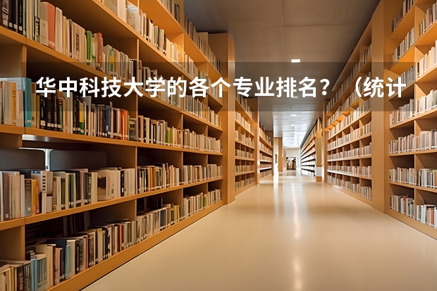 华中科技大学的各个专业排名?(统计学排名大学排名)