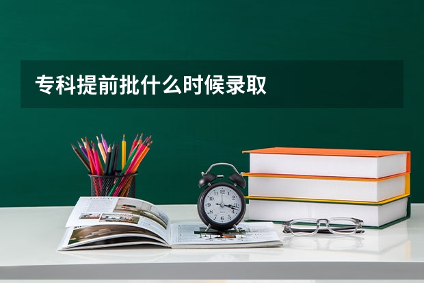 专科提前批什么时候录取