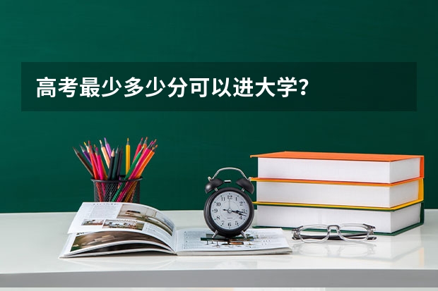 高考最少多少分可以进大学？