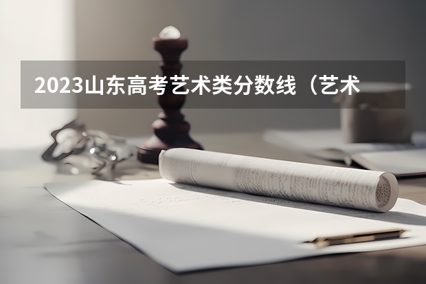 2023山东高考艺术类分数线（艺术高考分数线）