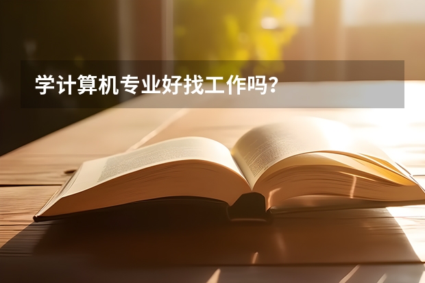学计算机专业好找工作吗？