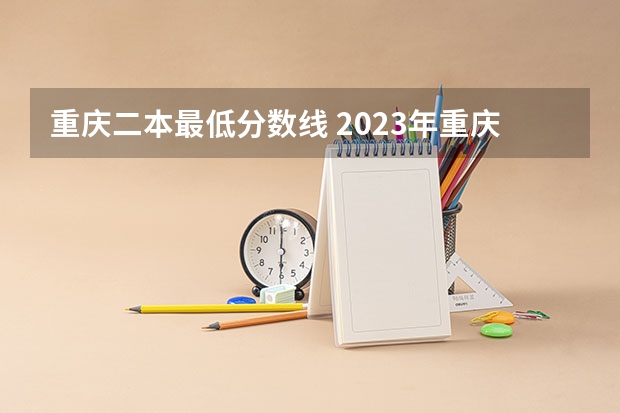 重庆二本最低分数线 2023年重庆二本分数线