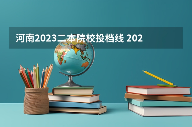 河南2023二本院校投档线 2023年河南各校录取分数线