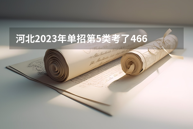 河北2023年单招第5类考了466分冲哪个学校？稳哪个学校，保哪个学校？