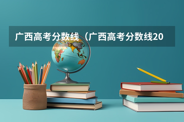 广西高考分数线（广西高考分数线2023一本,二本,专科）