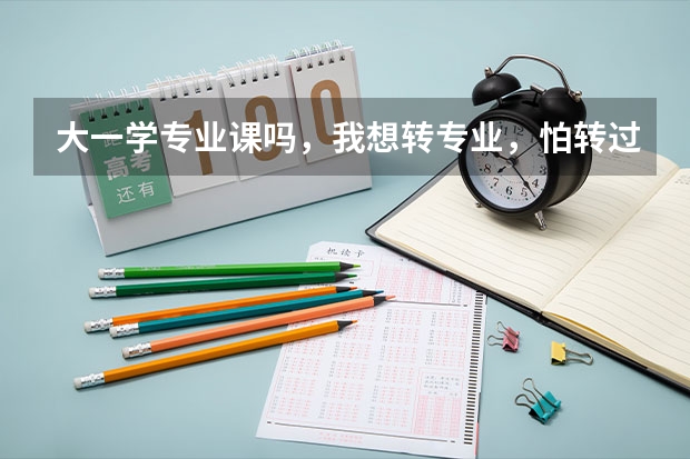 大一学专业课吗，我想转专业，怕转过去跟不上