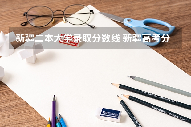 新疆二本大学录取分数线 新疆高考分数线公布