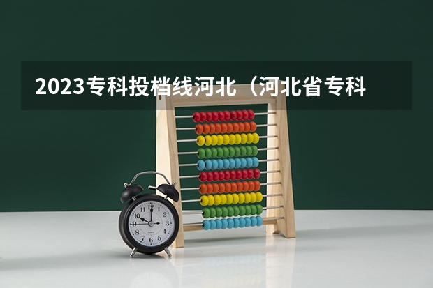 2023专科投档线河北（河北省专科批投档线）